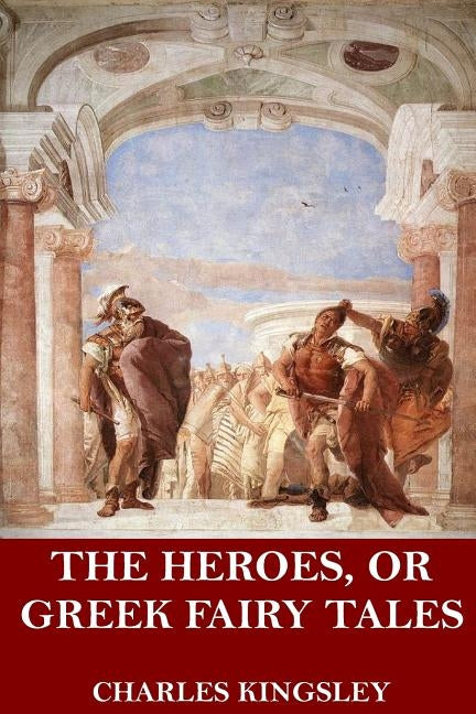 The Heroes, or Greek Fairy Tales by Kingsley, Charles