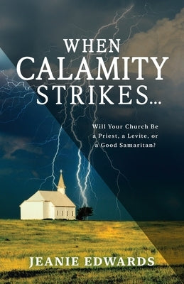 When Calamity Strikes...: Will Your Church Be a Priest, a Levite, or a Good Samaritan by Edwards, Jeanie