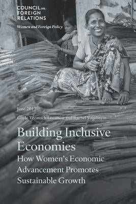 Building Inclusive Economies: How Women's Economic Advancement Promotes Sustainable Growth by Lemmon, Gayle Tzemach