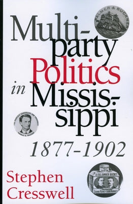 Multiparty Politics in Mississippi, 1877-1902 by Cresswell, Stephen