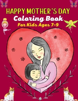 HAPPY MOTHER'S DAY Coloring Book For Kids Ages 7-9: Anti-Stress Designs with Loving Mothers, Beautiful Flowers, Butterflies, Fairies, Cat, Flamingo, P by Publications, Mnktn