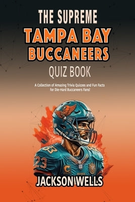 Tampa Bay Buccaneers: The supreme quiz and trivia book for all Bucs football fans by Wells, Jackson