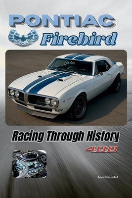 Pontiac Firebird: Racing Through History by Bandel, Todd