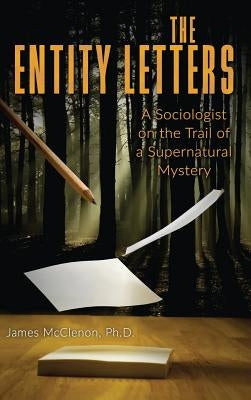 The Entity Letters: A Sociologist on the Trail of a Supernatural Mystery by McClenon, James