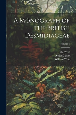 A Monograph of the British Desmidiaceae; Volume 3 by West, William