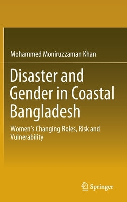 Disaster and Gender in Coastal Bangladesh: Women's Changing Roles, Risk and Vulnerability by Khan, Mohammed Moniruzzaman