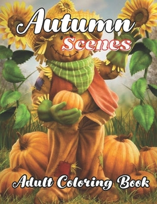 Autumn Scenes Adult Coloring Book: with beautiful Images of Charming Autumn Scenes by Publisher, Sr.