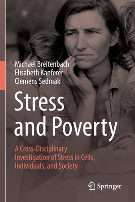 Stress and Poverty: A Cross-Disciplinary Investigation of Stress in Cells, Individuals, and Society by Breitenbach, Michael
