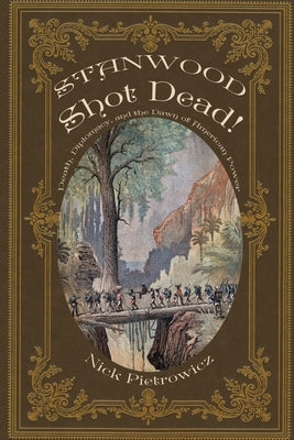Stanwood Shot Dead!: Death, Diplomacy, and the Dawn of American Power by Pietrowicz, Nick
