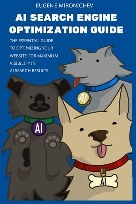 AI Search Engine Optimization Guide: The Essential Guide to Optimizing Your Website for Maximum Visibility in AI Search Results by Mironicheva, Mariia