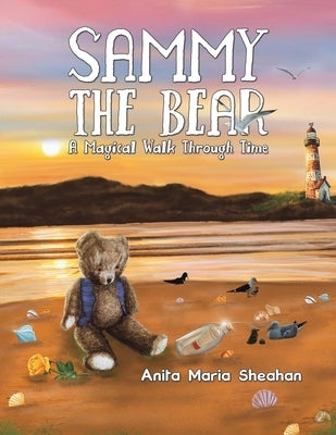 Sammy The Bear - A Magical Walk Through Time by Sheahan, Anita Maria