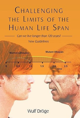 Challenging the Limits of the Human Life Span: - Can We Live Longer Than 120 Years - New Guidelines by Dröge, Wulf