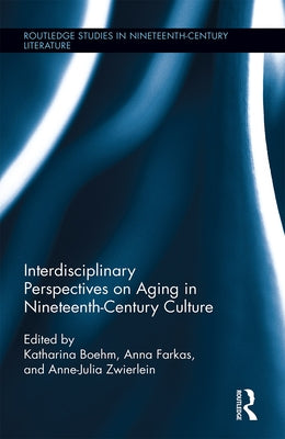 Interdisciplinary Perspectives on Aging in Nineteenth-Century Culture by Zwierlein, Anne-Julia