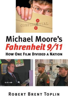 Michael Moore's Fahrenheit 9/11: How One Film Divided a Nation by Toplin, Robert Brent