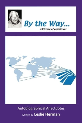 By the Way . . . A lifetime of experiences by Leslie Herman