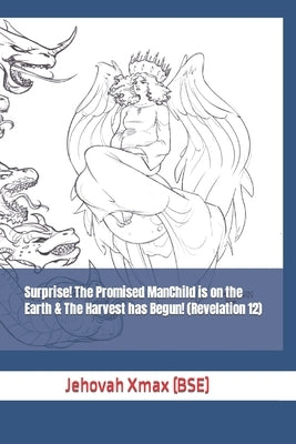 Surprise! The Promised ManChild is on the Earth & The Harvest has Begun! (Revelation 12) by Xmax (Bse), Jehovah