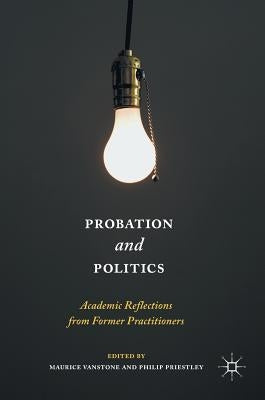 Probation and Politics: Academic Reflections from Former Practitioners by Vanstone, Maurice