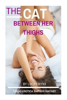 The Cat Between Her Thighs (Taboo Erotica Shifter Fantasy) by Kyxx, Lucky