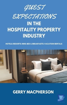 Guest Expectations in The Hospitality Property Industry by MacPherson, Gerry