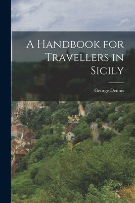 A Handbook for Travellers in Sicily by Dennis, George