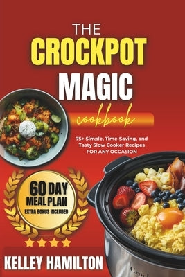 The Crockpot Magic Cookbook: 75+ Simple, Time-Saving, and Tasty Slow Cooker Recipes For Any Occasion by Harpar, Emily