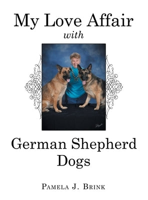 My Love Affair with German Shepherd Dogs by Brink, Pamela J.