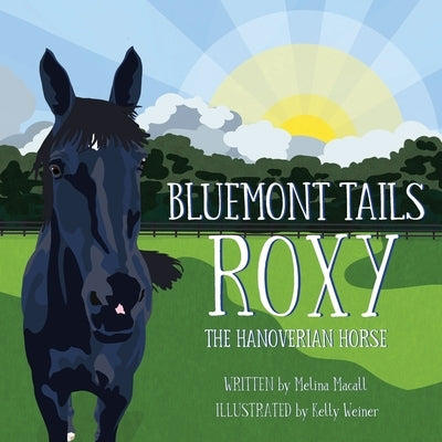 Bluemont Tails: Roxy The Hanoverian Horse by Macall, Melina