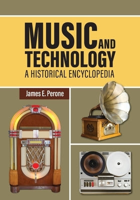 Music and Technology: A Historical Encyclopedia by Perone, James E.
