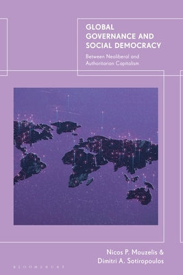 Global Governance and Social Democracy: Between Neoliberal and Authoritarian Capitalism by Sotiropoulos, Dimitri A.
