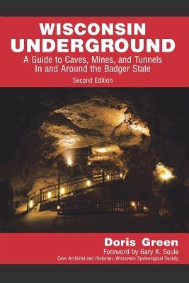 Wisconsin Underground: A Guide to Caves, Mines, and Tunnels In and Around the Badger State by Green, Doris