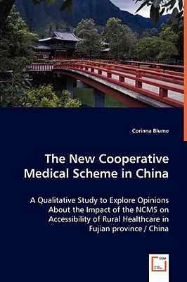 The New Cooperative Medical Scheme in China - A Qualitative Study to Explore Opinions About the Impact of the NCMS on Accessibility of Rural Healthcar by Blume, Corinna