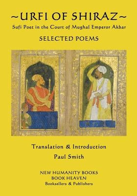 Urfi of Shiraz - Sufi Poet in the Court of Mughal Emperor Akbar: Selected Poems by Smith, Paul