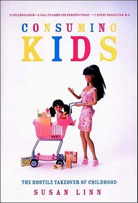 Consuming Kids: The Hostile Takeover of Childhood by Linn, Susan