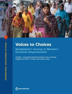 Voices to Choices: Bangladesh's Journey in Women's Economic Empowerment by Solotaroff, Jennifer L.