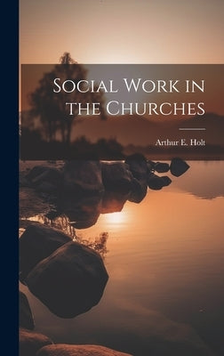 Social Work in the Churches by Holt, Arthur E.