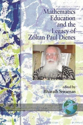 Mathematics Education and the Legacy of Zoltan Paul Dienes (PB) by Sriraman, Bharath