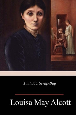Aunt Jo's Scrap-Bag by Alcott, Louisa May