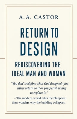 Return to Design: Rediscovering the Ideal Man and Woman by Castor, A. a.