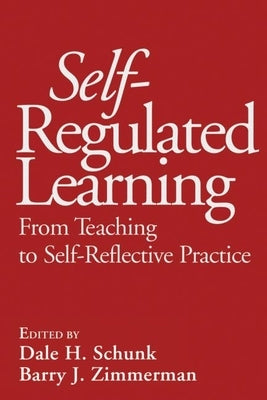 Self-Regulated Learning: From Teaching to Self-Reflective Practice by Schunk, Dale H.