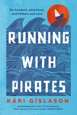 Running with Pirates: On Freedom, Adventure, and Fathers and Sons by G?slason, K?ri