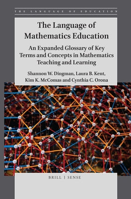 The Language of Mathematics Education: An Expanded Glossary of Key Terms and Concepts in Mathematics Teaching and Learning by Dingman, Shannon W.