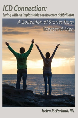 ICD Connection: Living with an Implantable Cardioverter Defibrillator: A Collection of Stories from Women & Men by McFarland, Helen