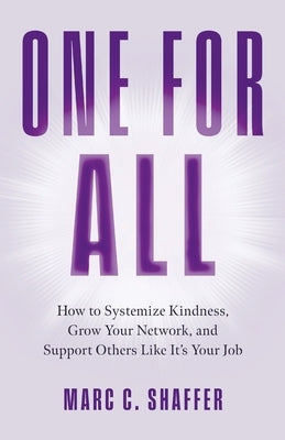 One for All: How to Systemize Kindness, Grow Your Network, and Support Others Like It's Your Job by Shaffer, Marc C.