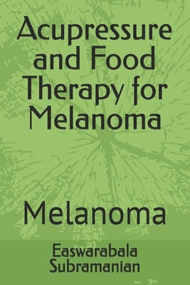 Acupressure and Food Therapy for Melanoma: Melanoma by Subramanian, Easwarabala