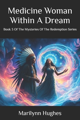 Medicine Woman Within A Dream: Book 3 Of The Mysteries Of The Redemption Series by Hughes, Marilynn