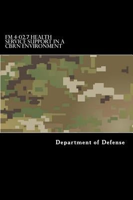 FM 4-02.7 Health Service Support in a CBRN Environment: MCRP 4-11.1F, NTTP 4-02.7, and AFTTP 3-42.3 by Anderson, Taylor