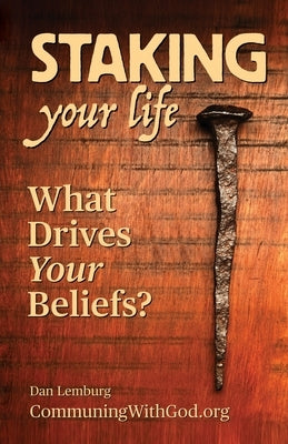 Staking Your Life: What Drives Your Beliefs? by Lemburg, Dan
