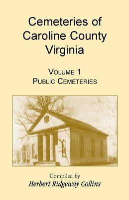 Cemeteries of Caroline County, Virginia, Volume 1, Public Cemeteries by Collins, Herbert Ridgeway