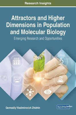 Attractors and Higher Dimensions in Population and Molecular Biology: Emerging Research and Opportunities by Zhizhin, Gennadiy Vladimirovich