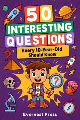 50 Interesting Questions Every 10-Year-Old Should Know: Incredible Facts and General Knowledge Gems to Inspire Next-Gen Boys and Girls by Press, Evernest